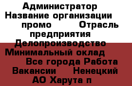 Администратор › Название организации ­ Best-промоgroup › Отрасль предприятия ­ Делопроизводство › Минимальный оклад ­ 29 000 - Все города Работа » Вакансии   . Ненецкий АО,Харута п.